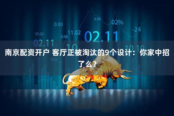 南京配资开户 客厅正被淘汰的9个设计：你家中招了么？