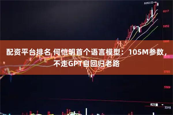 配资平台排名 何恺明首个语言模型：105M参数，不走GPT自回归老路